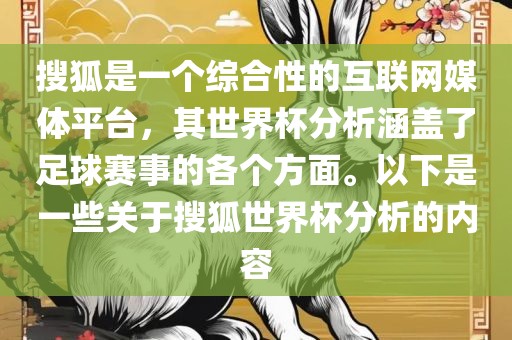 搜狐是一个综合性的互联网媒体平台，其世界杯分析涵盖了足球赛事的各个方面。以下是一些关于搜狐世界杯分析的内容