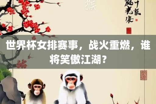 世界杯女排赛事，战火重燃，谁将笑傲江湖？