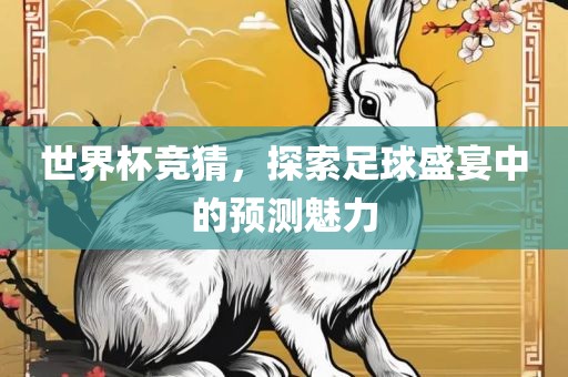 世界杯竞猜，探索足球盛宴中的预测魅力