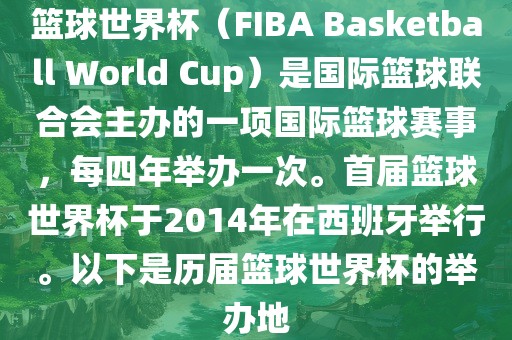 篮球世界杯（FIBA Basketball World Cup）是国际篮球联合会主办的一项国际篮球赛事，每四年举办一次。首届篮球世界杯于2014年在西班牙举行。以下是历届篮球世界杯的举办地