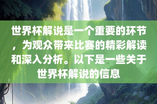 世界杯解说是一个重要的环节，为观众带来比赛的精彩解读和深入分析。以下是一些关于世界杯解说的信息