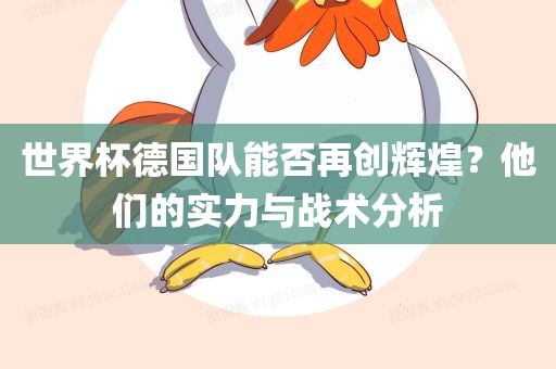 世界杯德国队能否再创辉煌？他们的实力与战术分析