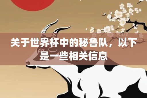 关于世界杯中的秘鲁队，以下是一些相关信息眉山市正发家政服务有限公司