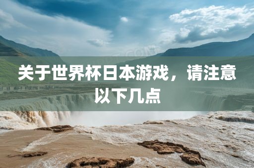 关眉山市正发家政服务有限公司于世界杯日本游戏，请注意以下几点