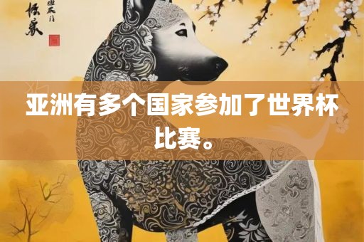 亚洲有多个国家参加了世界杯比赛。