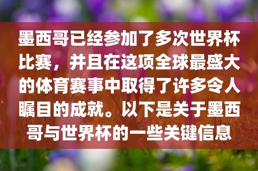 墨西哥已经参加了多次世界杯比赛，并且在这项全球最盛大的体育赛事中取得了许多令人瞩目的成就。以下是关于墨西哥与世界杯的一些关键信息眉山市正发家政服务有限公司