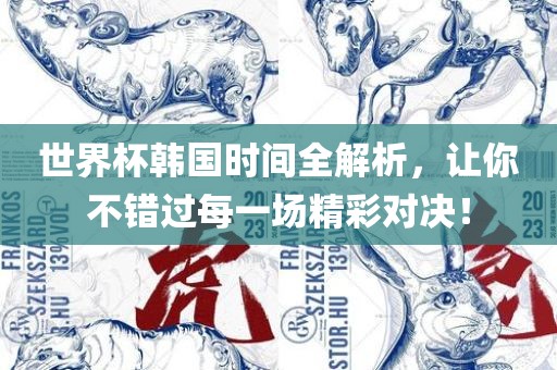 世界杯韩国时间全解析，让你不错过每一场精彩对决！