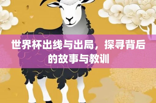 世界杯出线与出局，探寻背后的故事与教训