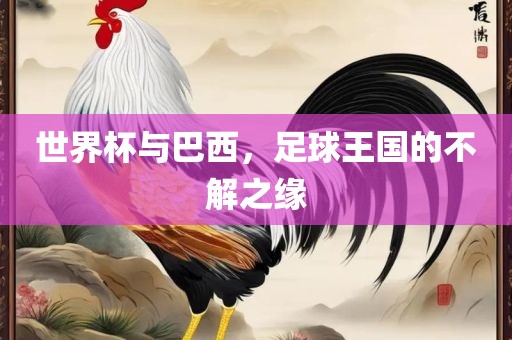 世界杯与巴西，足球王国的不解之缘