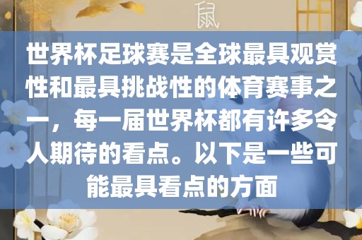 世界杯足球赛是全球最具观赏性和最具挑战性的体育赛事之一，每一届世界杯都有许多令人期待的看点。以下是一些可能最具看点的方面