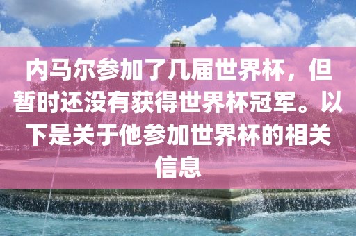 内马尔参加了几届世界杯，但暂时还没有获得世界杯冠军。以下是关于他参加世界杯的相关信息