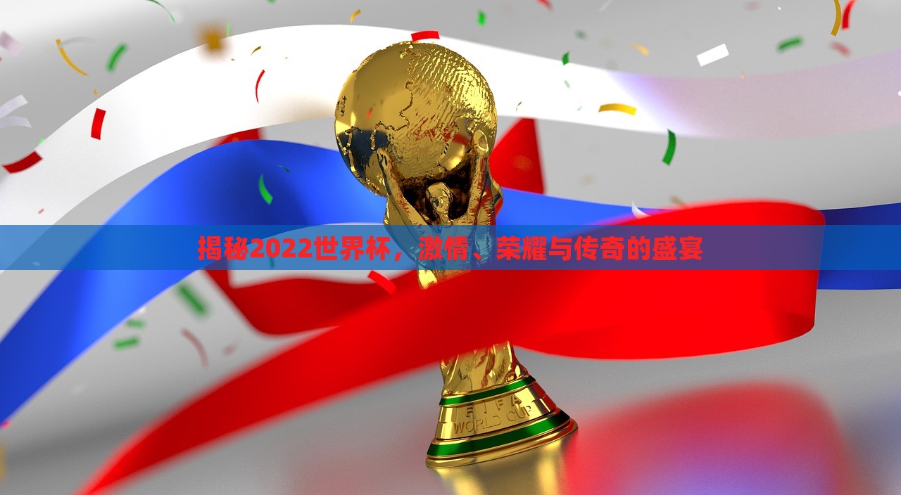 揭秘2022世界杯，激情、荣耀与传奇的盛宴眉山市正发家政服务有限公司